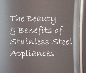 The Beauty & Benefits of Stainless Steel Appliances